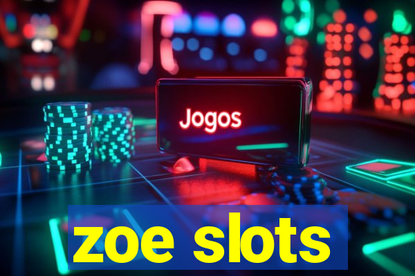 zoe slots